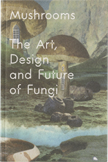 Mushrooms: The Art, Design and Future of Funghi